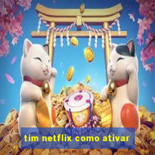 tim netflix como ativar