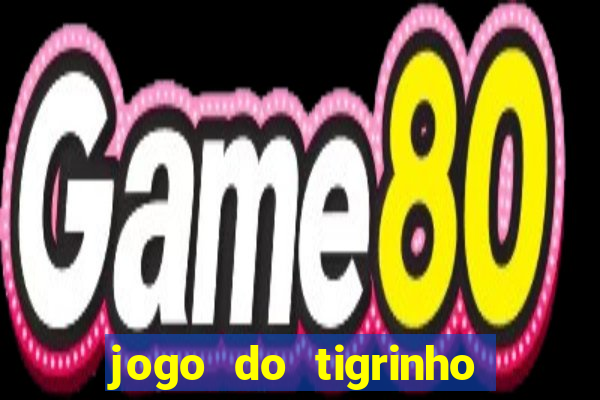 jogo do tigrinho sem depositar nada