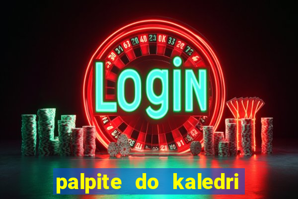 palpite do kaledri para o jogo do bicho