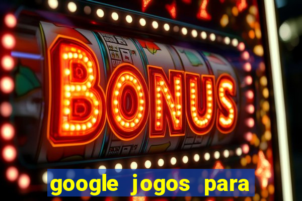 google jogos para ganhar dinheiro