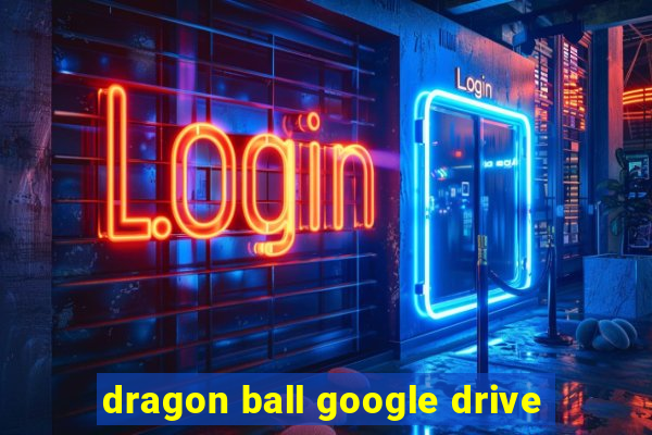 dragon ball google drive