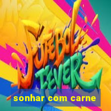 sonhar com carne