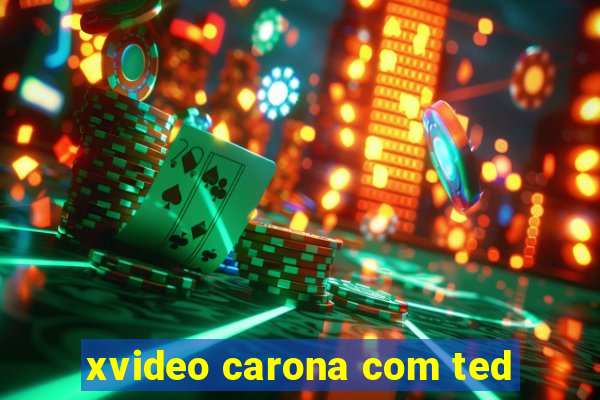 xvideo carona com ted