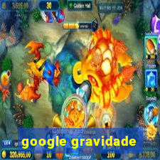 google gravidade